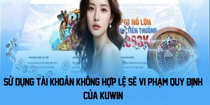 Sử dụng tài khoản không hợp lệ sẽ vi phạm quy định của Kuwin