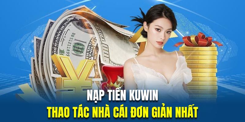 Hướng dẫn nạp tiền casino Kuwin chi tiết